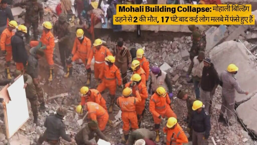 Mohali Building Collapse मोहाली बिल्डिंग ढहने से 2 की मौत, 17 घंटे बाद कई लोग मलबे में फंसे हुए हैं